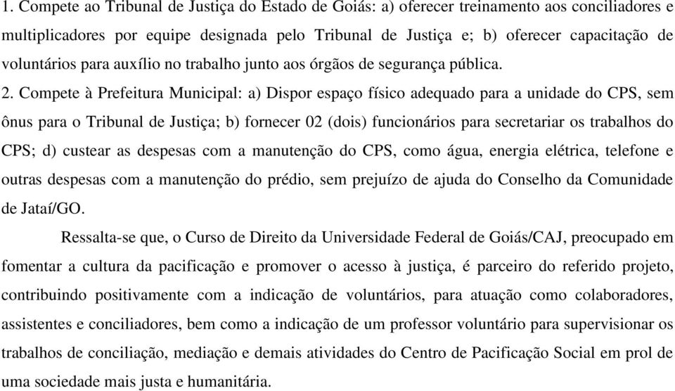 Compete à Prefeitura Municipal: a) Dispor espaço físico adequado para a unidade do CPS, sem ônus para o Tribunal de Justiça; b) fornecer 02 (dois) funcionários para secretariar os trabalhos do CPS;