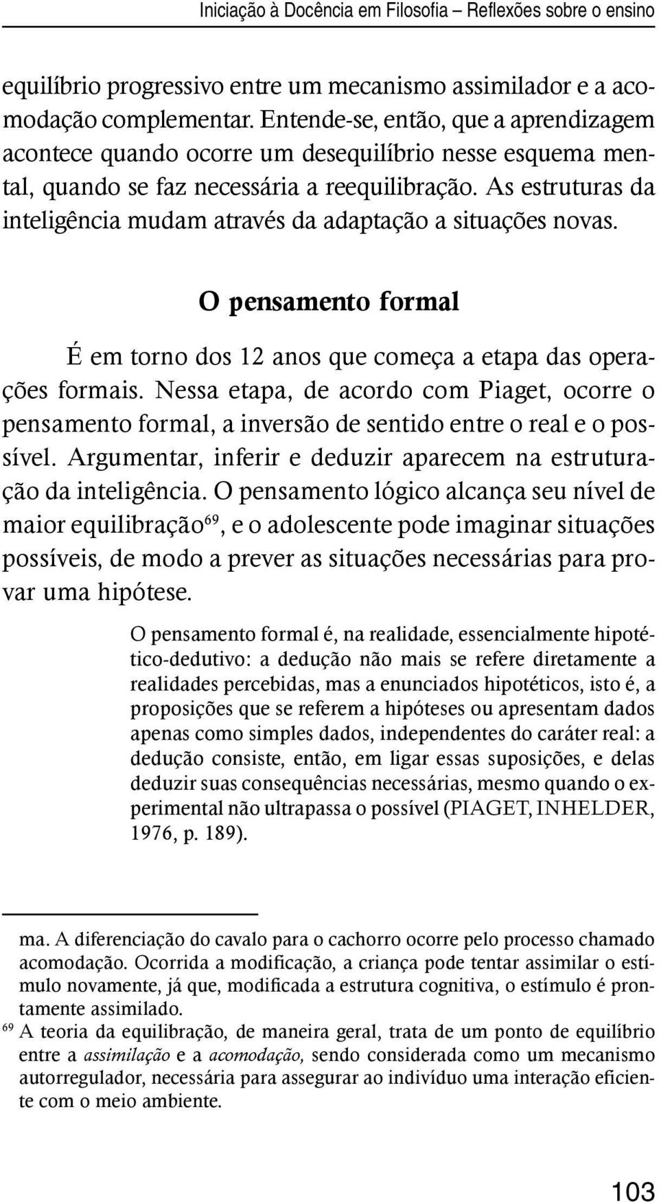 As estruturas da inteligência mudam através da adaptação a situações novas. O pensamento formal É em torno dos 12 anos que começa a etapa das operações formais.