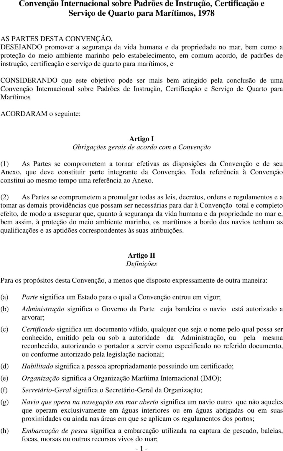 pode ser mais bem atingido pela conclusão de uma Convenção Internacional sobre Padrões de Instrução, Certificação e Serviço de Quarto para Marítimos ACORDARAM o seguinte: Artigo I Obrigações gerais