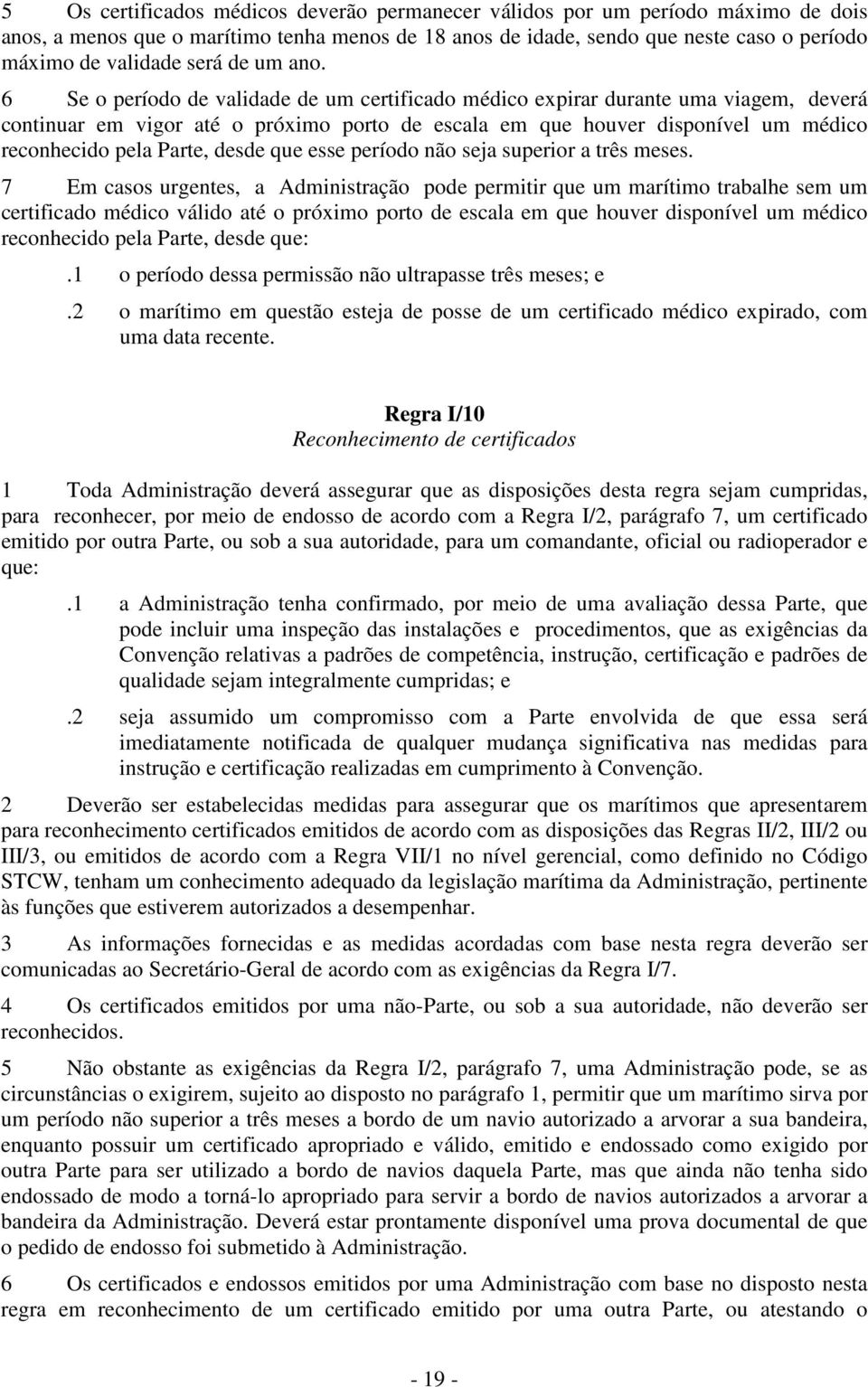 6 Se o período de validade de um certificado médico expirar durante uma viagem, deverá continuar em vigor até o próximo porto de escala em que houver disponível um médico reconhecido pela Parte,