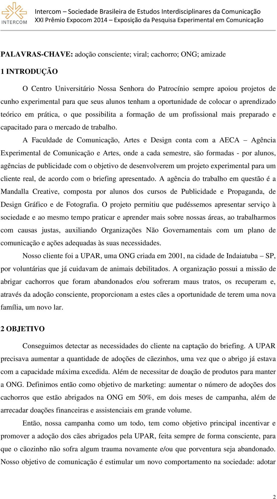 A Faculdade de Comunicação, Artes e Design conta com a AECA Agência Experimental de Comunicação e Artes, onde a cada semestre, são formadas - por alunos, agências de publicidade com o objetivo de