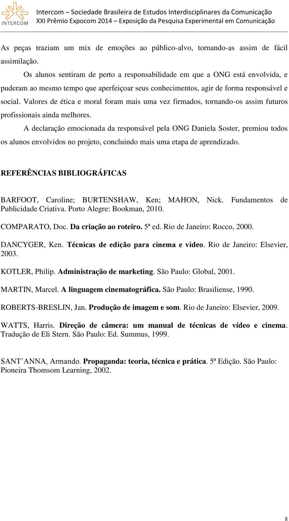 Valores de ética e moral foram mais uma vez firmados, tornando-os assim futuros profissionais ainda melhores.