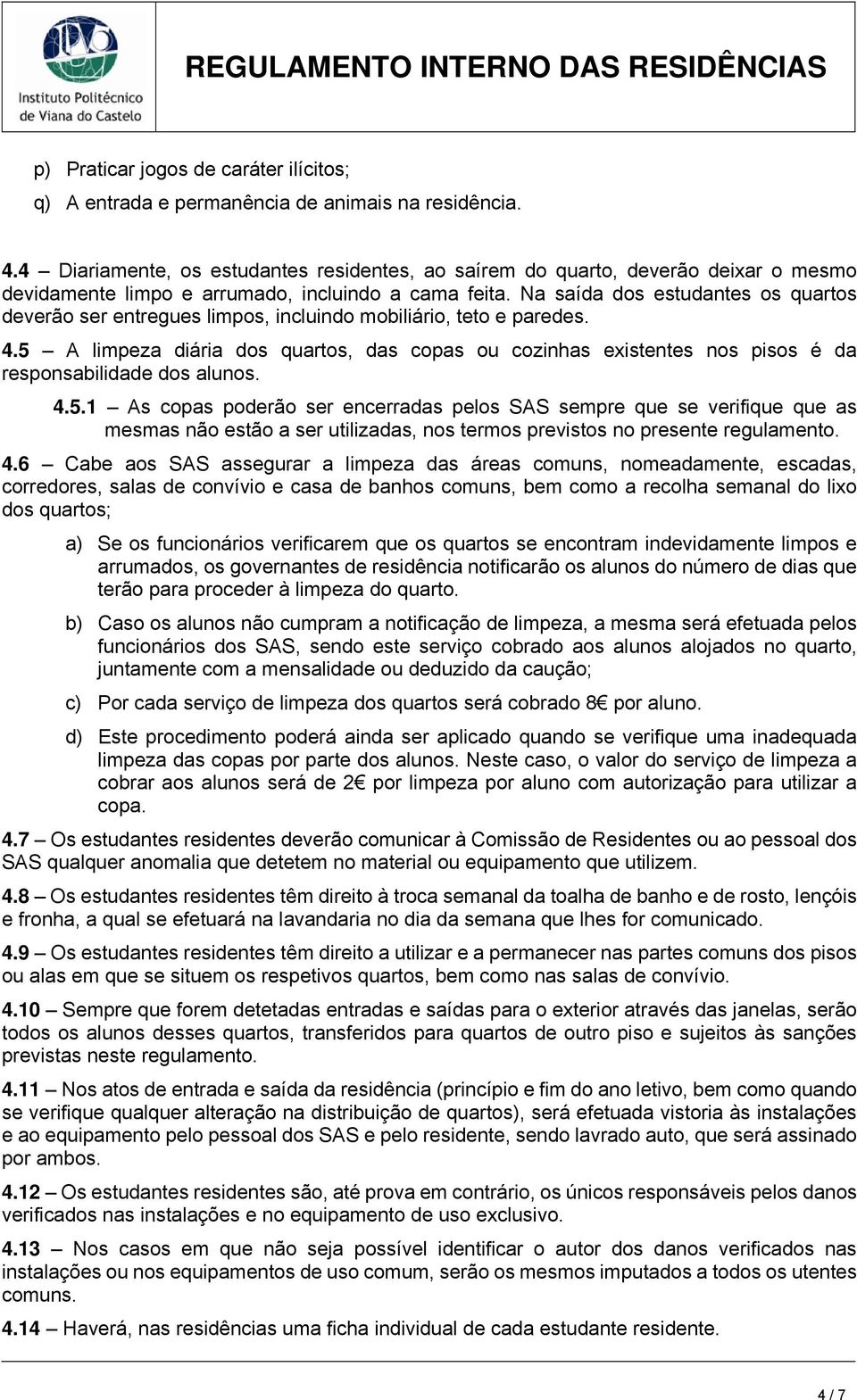 Na saída dos estudantes os quartos deverão ser entregues limpos, incluindo mobiliário, teto e paredes. 4.