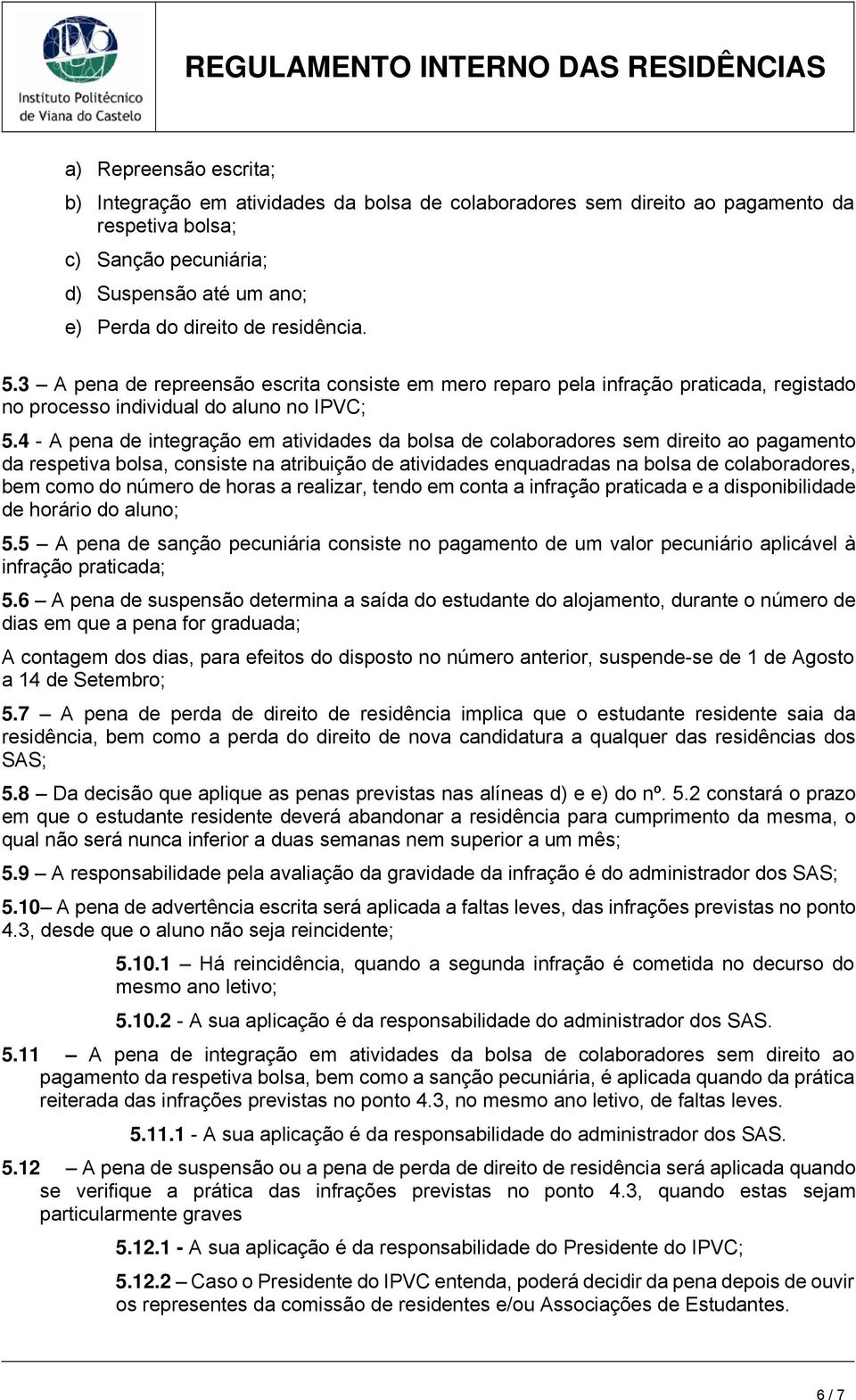 4 - A pena de integração em atividades da bolsa de colaboradores sem direito ao pagamento da respetiva bolsa, consiste na atribuição de atividades enquadradas na bolsa de colaboradores, bem como do