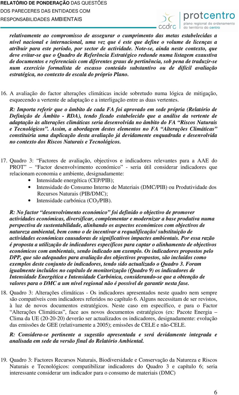 Note-se, ainda neste contexto, que deve evitar-se que o Quadro de Referência Estratégico redunde numa listagem exaustiva de documentos e referenciais com diferentes graus de pertinência, sob pena de