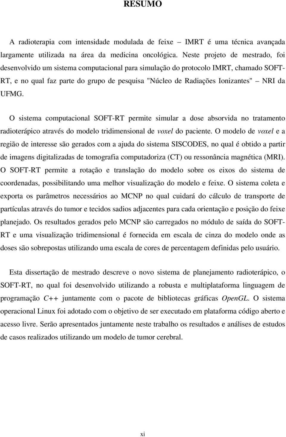 da UFMG. O sistema computacional SOFT-RT permite simular a dose absorvida no tratamento radioterápico através do modelo tridimensional de voxel do paciente.