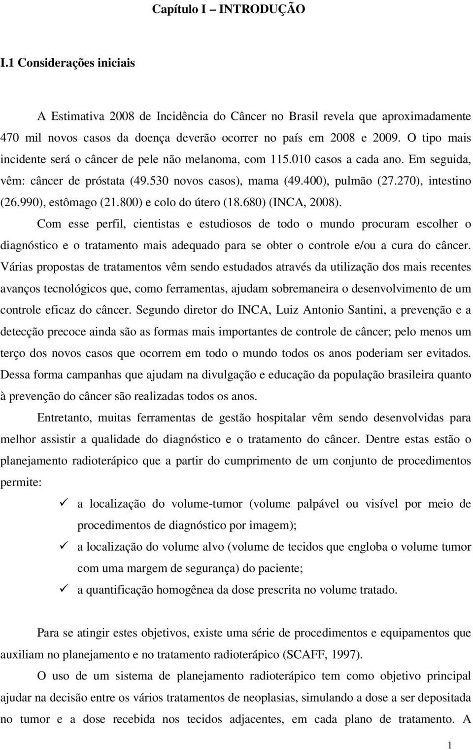 990), estômago (21.800) e colo do útero (18.680) (INCA, 2008).