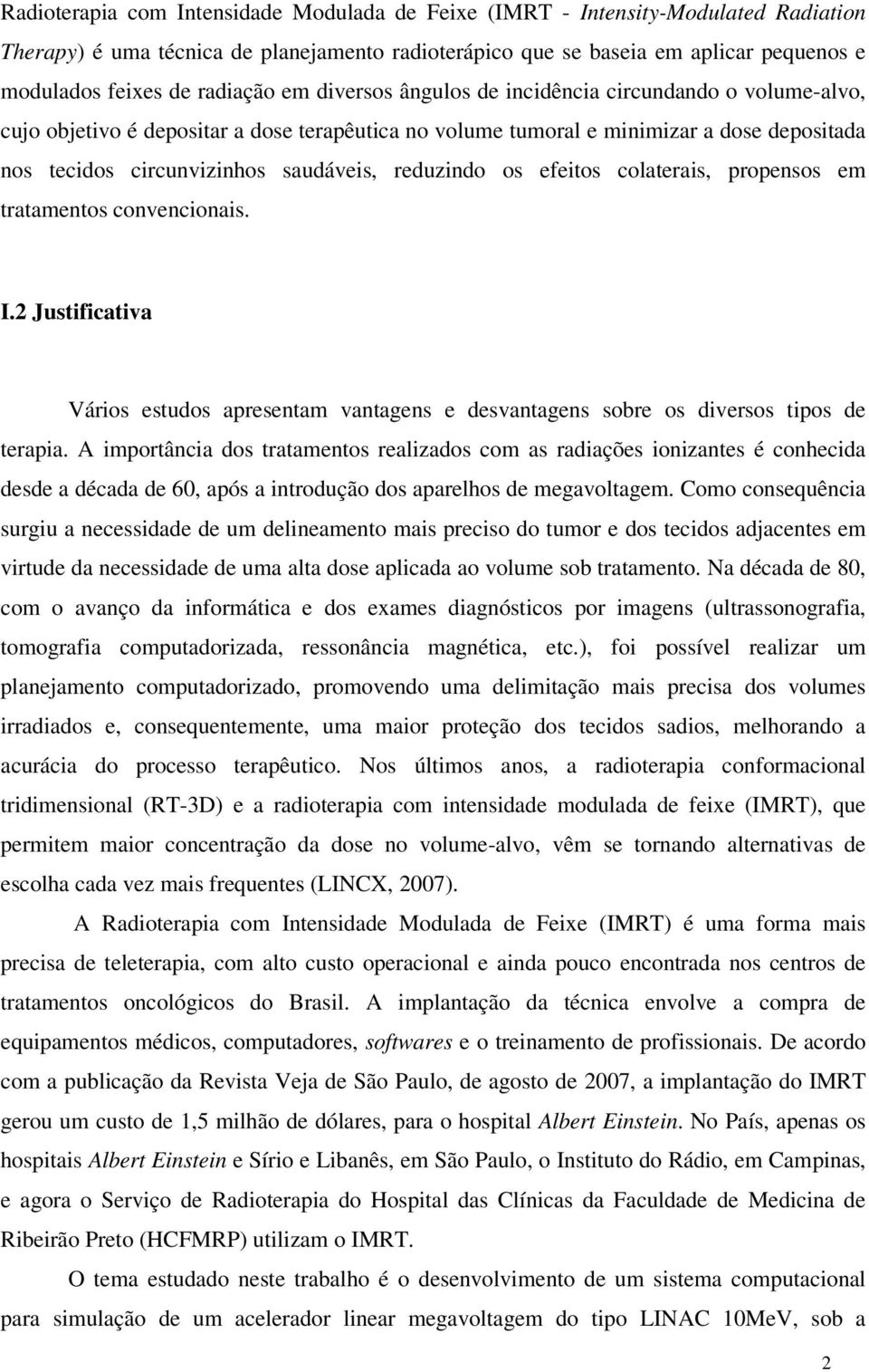 saudáveis, reduzindo os efeitos colaterais, propensos em tratamentos convencionais. I.2 Justificativa Vários estudos apresentam vantagens e desvantagens sobre os diversos tipos de terapia.