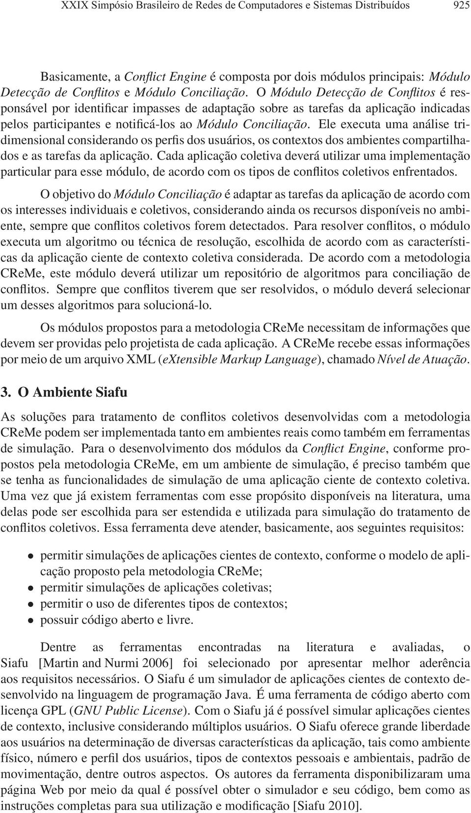 Ele executa uma análise tridimensional considerando os perfis dos usuários, os contextos dos ambientes compartilhados e as tarefas da aplicação.