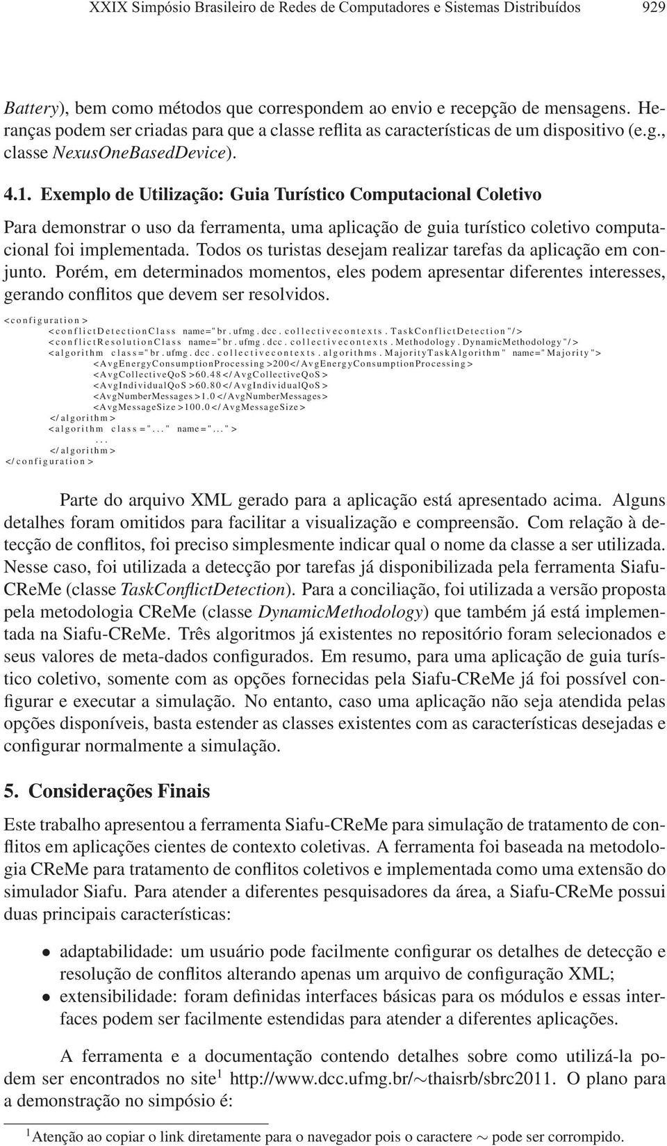 Exemplo de Utilização: Guia Turístico Computacional Coletivo Para demonstrar o uso da ferramenta, uma aplicação de guia turístico coletivo computacional foi implementada.