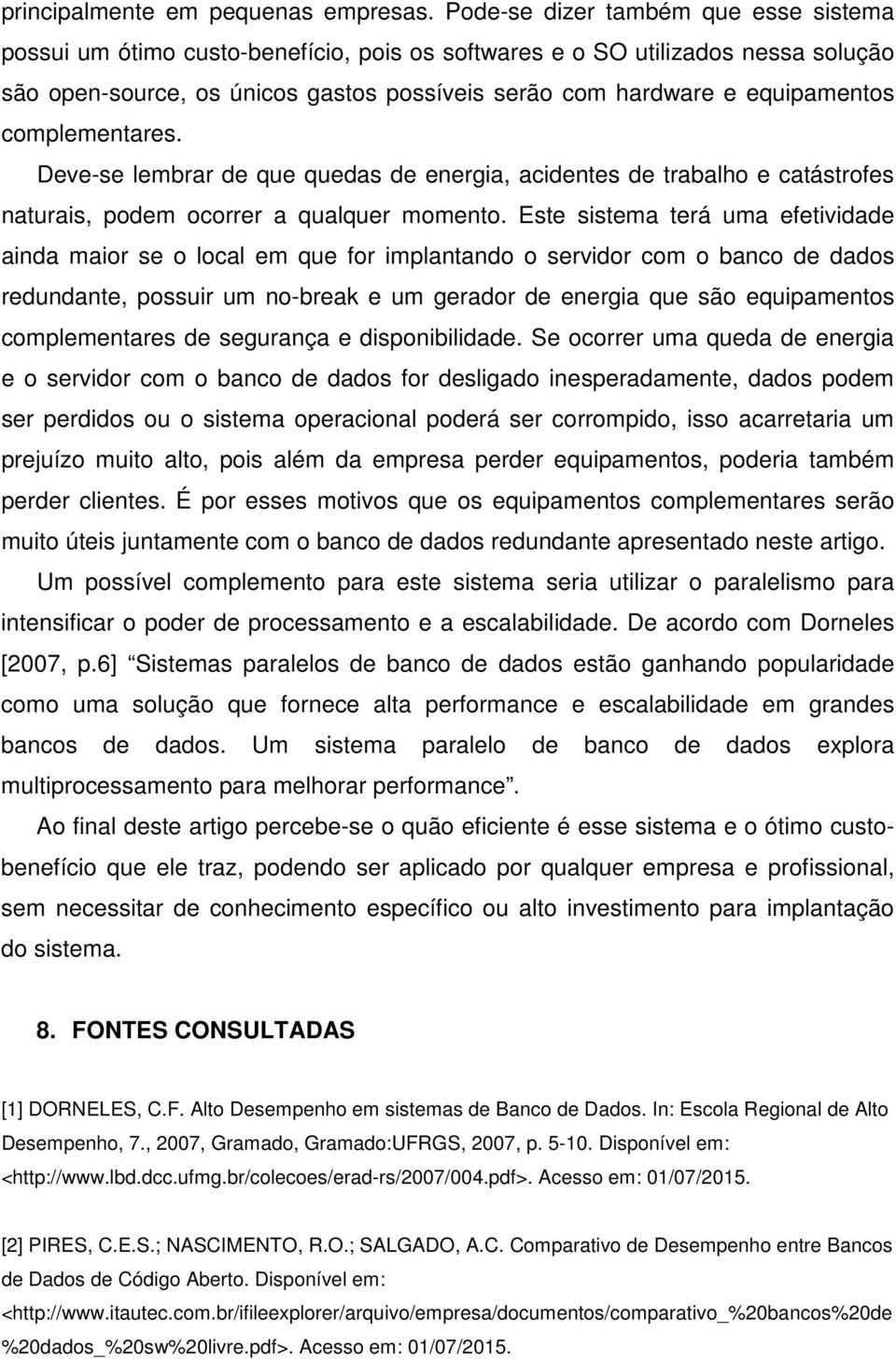 complementares. Deve-se lembrar de que quedas de energia, acidentes de trabalho e catástrofes naturais, podem ocorrer a qualquer momento.