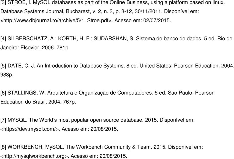 8 ed. United States: Pearson Education, 2004. 983p. [6] STALLINGS, W. Arquitetura e Organização de Computadores. 5 ed. São Paulo: Pearson Education do Brasil, 2004. 767p. [7] MYSQL.