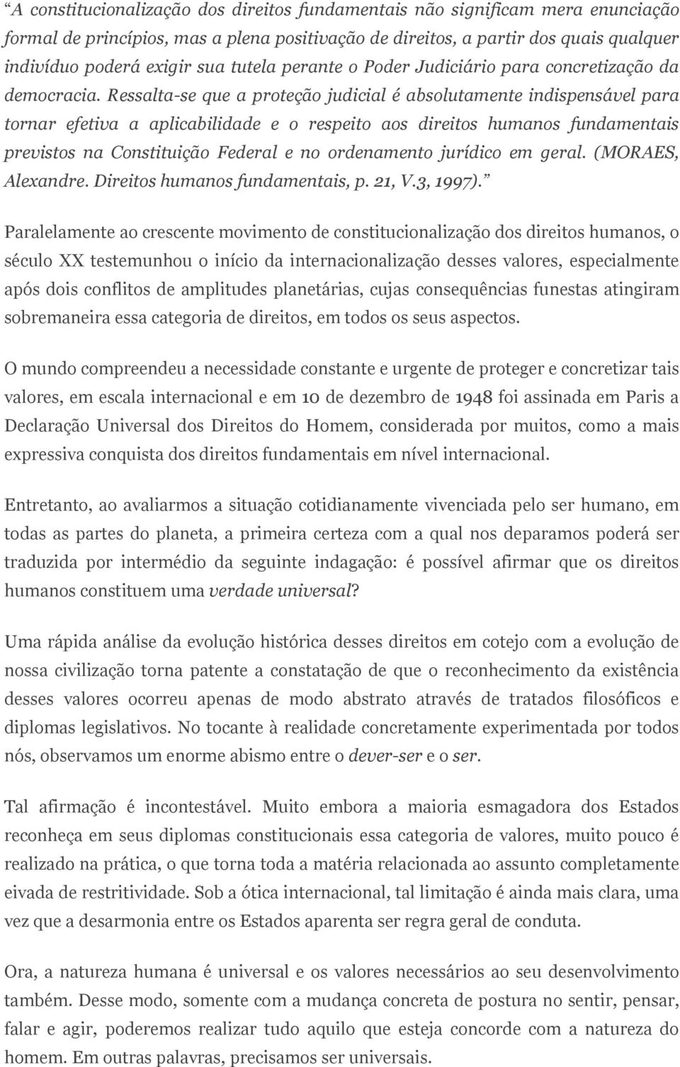 Ressalta-se que a proteção judicial é absolutamente indispensável para tornar efetiva a aplicabilidade e o respeito aos direitos humanos fundamentais previstos na Constituição Federal e no