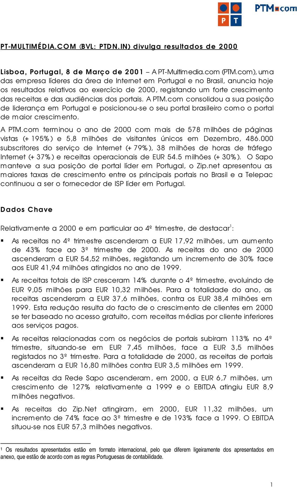 portais. A PTM.com consolidou a sua posição de liderança em Portugal e posicionou-se o seu portal brasileiro como o portal de maior crescimento. A PTM.com terminou o ano de 2000 com mais de 578 milhões de páginas vistas (+195%) e 5,8 milhões de visitantes únicos em Dezembro, 486.