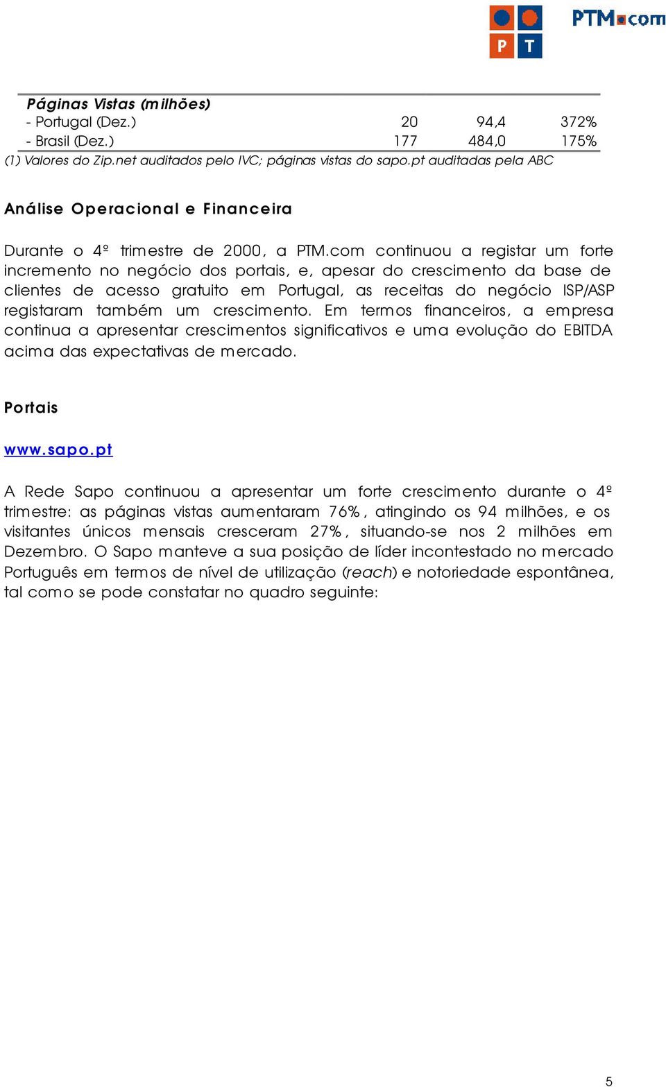 com continuou a registar um forte incremento no negócio dos portais, e, apesar do crescimento da base de clientes de acesso gratuito em Portugal, as receitas do negócio ISP/ASP registaram também um