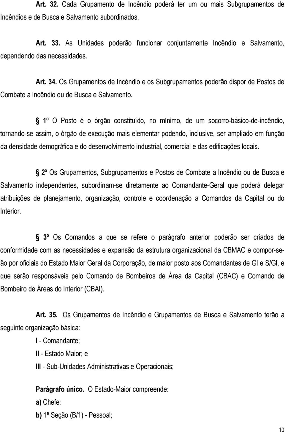 Os Grupamentos de Incêndio e os Subgrupamentos poderão dispor de Postos de Combate a Incêndio ou de Busca e Salvamento.