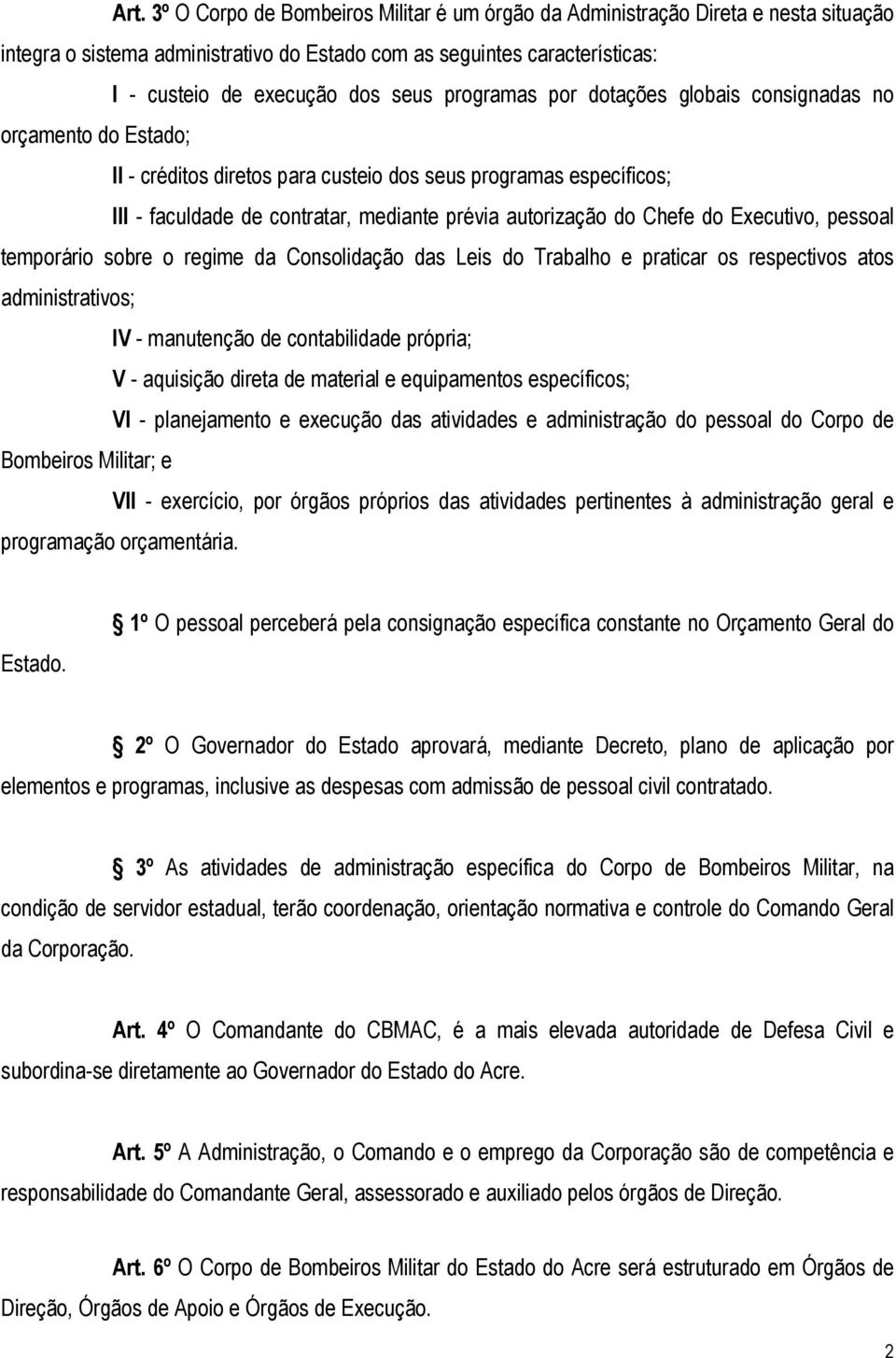 Chefe do Executivo, pessoal temporário sobre o regime da Consolidação das Leis do Trabalho e praticar os respectivos atos administrativos; IV - manutenção de contabilidade própria; V - aquisição