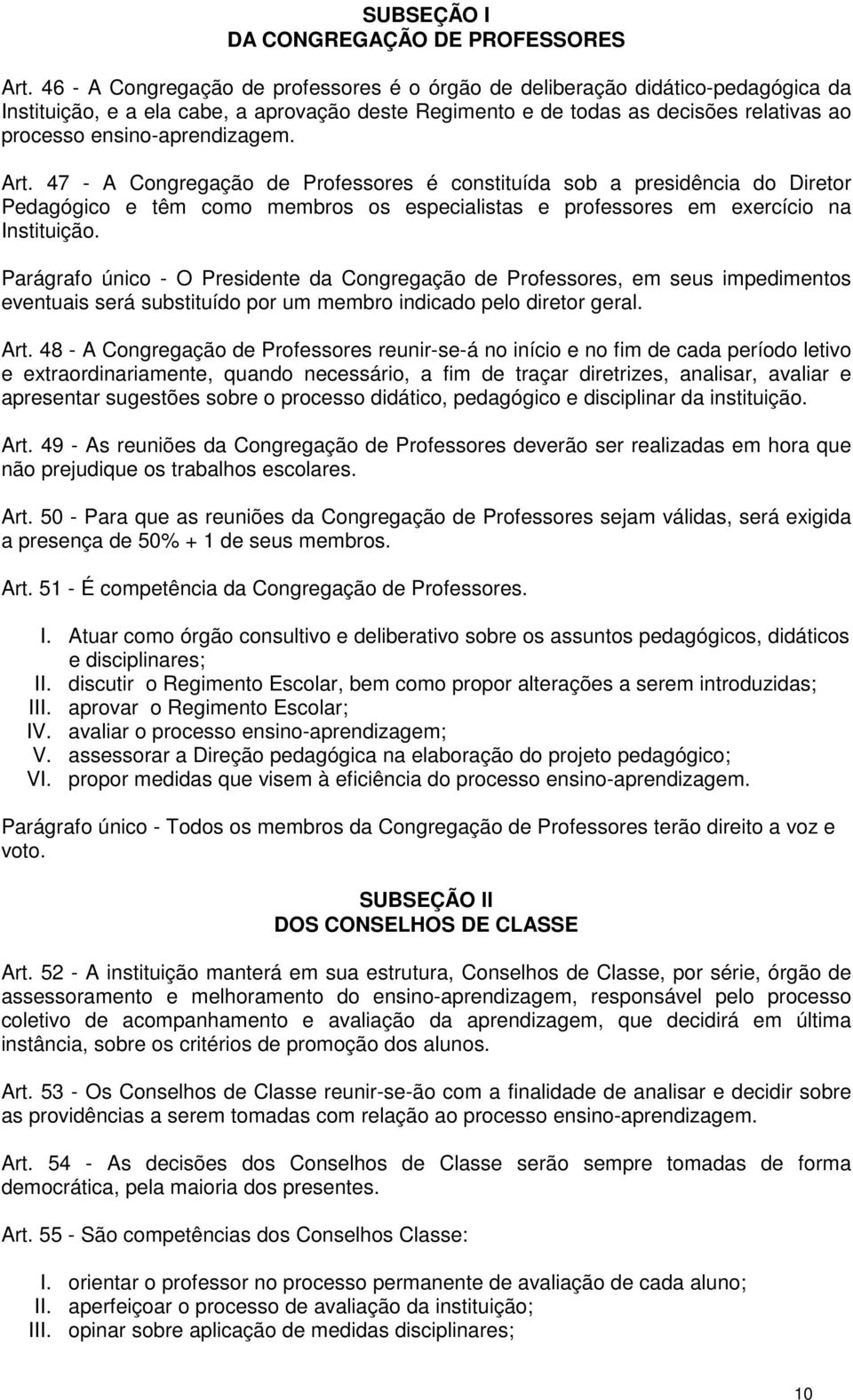 ensino-aprendizagem. Art. 47 - A Congregação de Professores é constituída sob a presidência do Diretor Pedagógico e têm como membros os especialistas e professores em exercício na Instituição.