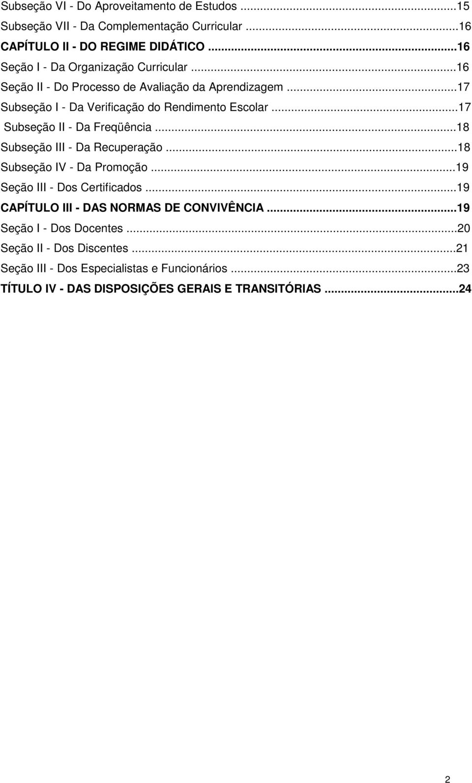 ..17 Subseção II - Da Freqüência...18 Subseção III - Da Recuperação...18 Subseção IV - Da Promoção...19 Seção III - Dos Certificados.