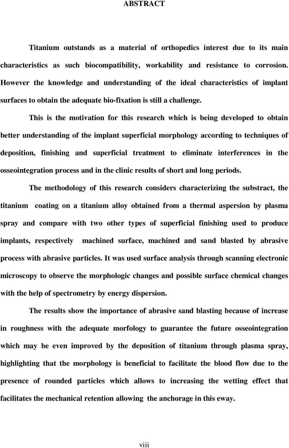 This is the motivation for this research which is being developed to obtain better understanding of the implant superficial morphology according to techniques of deposition, finishing and superficial