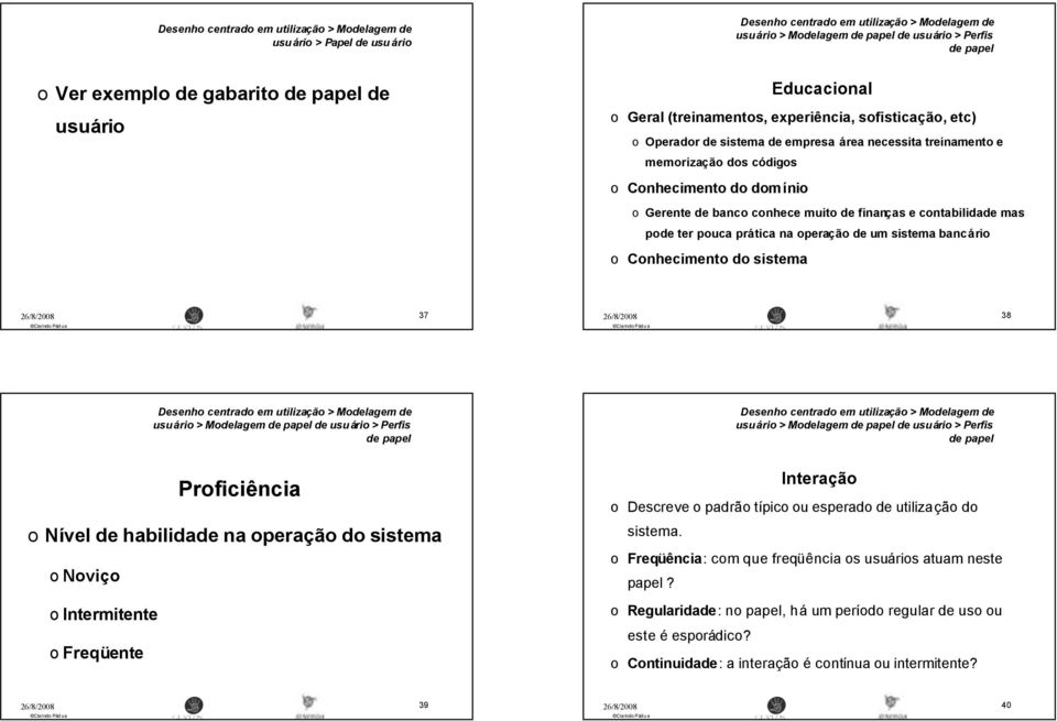 38 usuári > Mdelagem de usuári > Perfis usuári > Mdelagem de usuári > Perfis Prficiência Nível de habilidade na peraçã d sistema Nviç Intermitente Freqüente Interaçã Descreve padrã típic u esperad