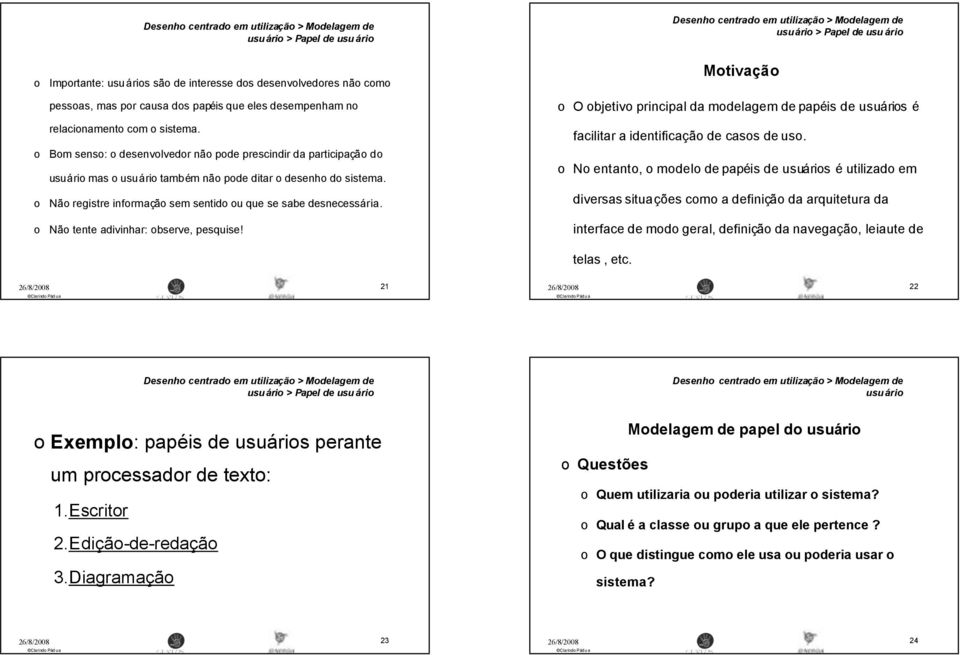 Nã tente adivinhar: bserve, pesquise! Mtivaçã O bjetiv principal da mdelagem de papéis de usuáris é facilitar a identificaçã de cass de us.