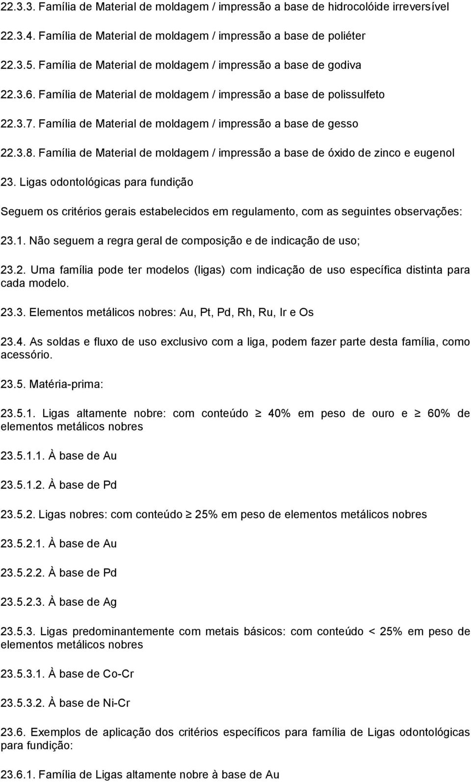 Família de Material de moldagem / impressão a base de gesso 22.3.8. Família de Material de moldagem / impressão a base de óxido de zinco e eugenol 23. Ligas odontológicas para fundição 23.1.