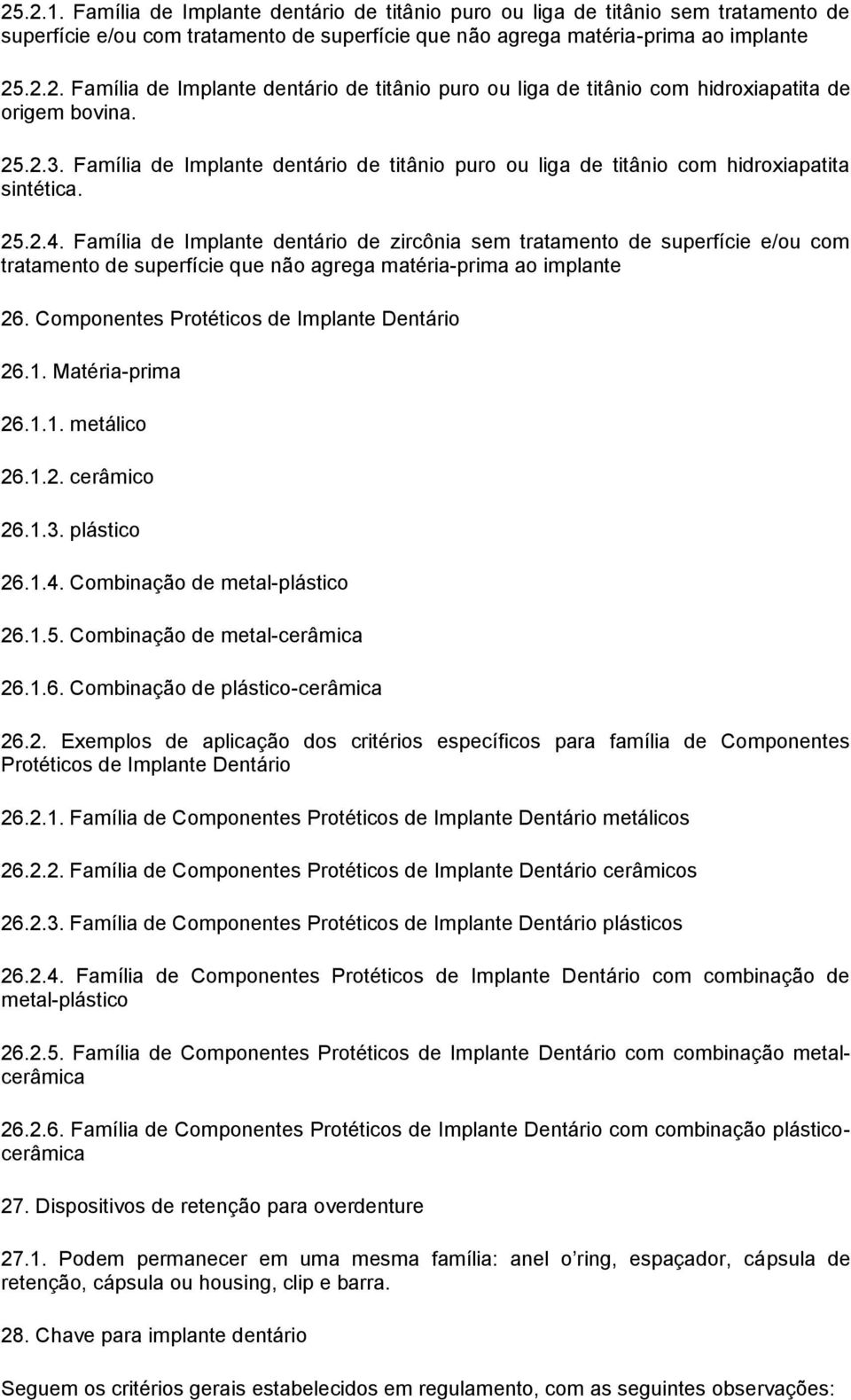 Família de Implante dentário de zircônia sem tratamento de superfície e/ou com tratamento de superfície que não agrega matéria-prima ao implante 26. Componentes Protéticos de Implante Dentário 26.1.