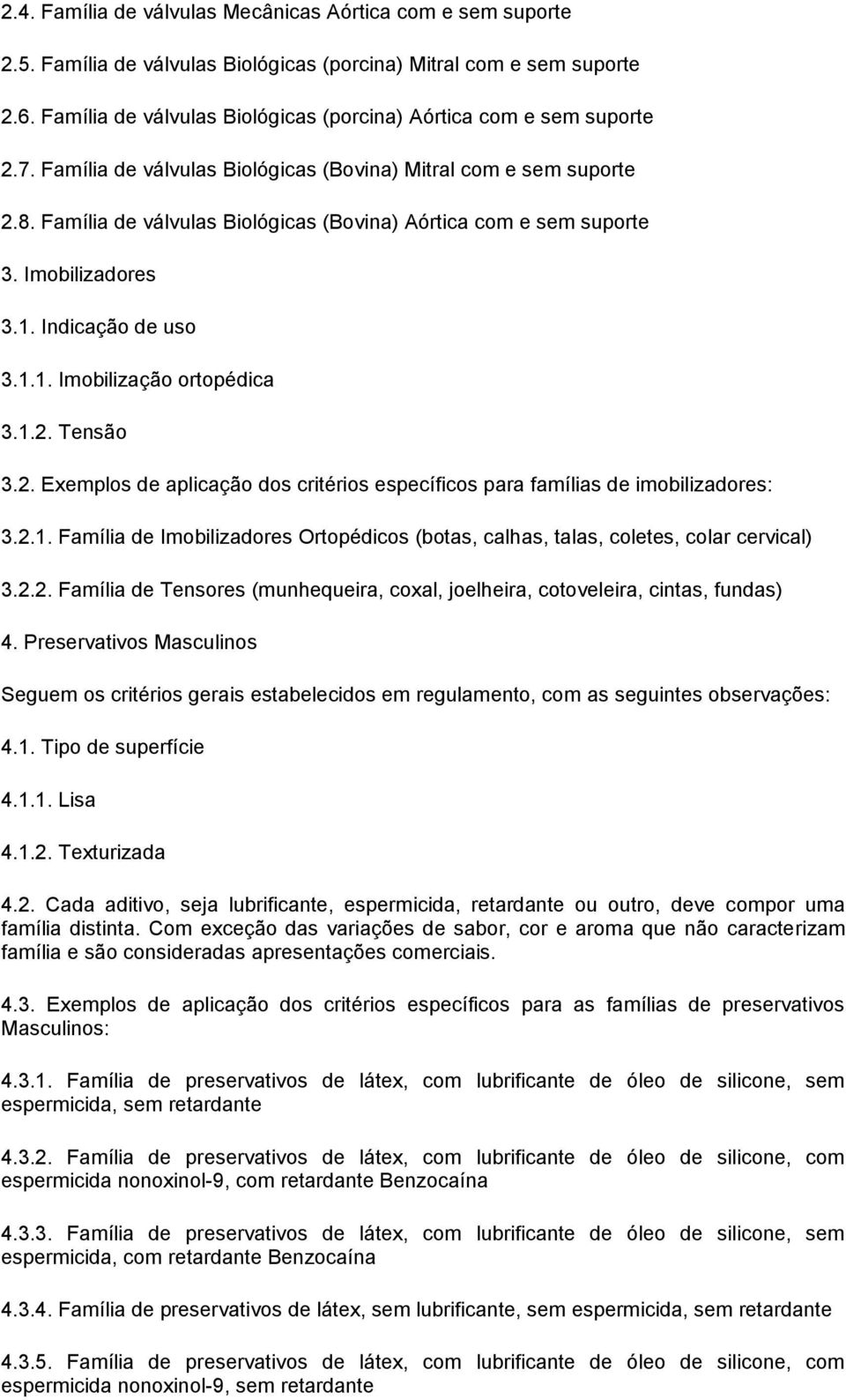 Família de válvulas Biológicas (Bovina) Aórtica com e sem suporte 3. Imobilizadores 3.1. Indicação de uso 3.1.1. Imobilização ortopédica 3.1.2.