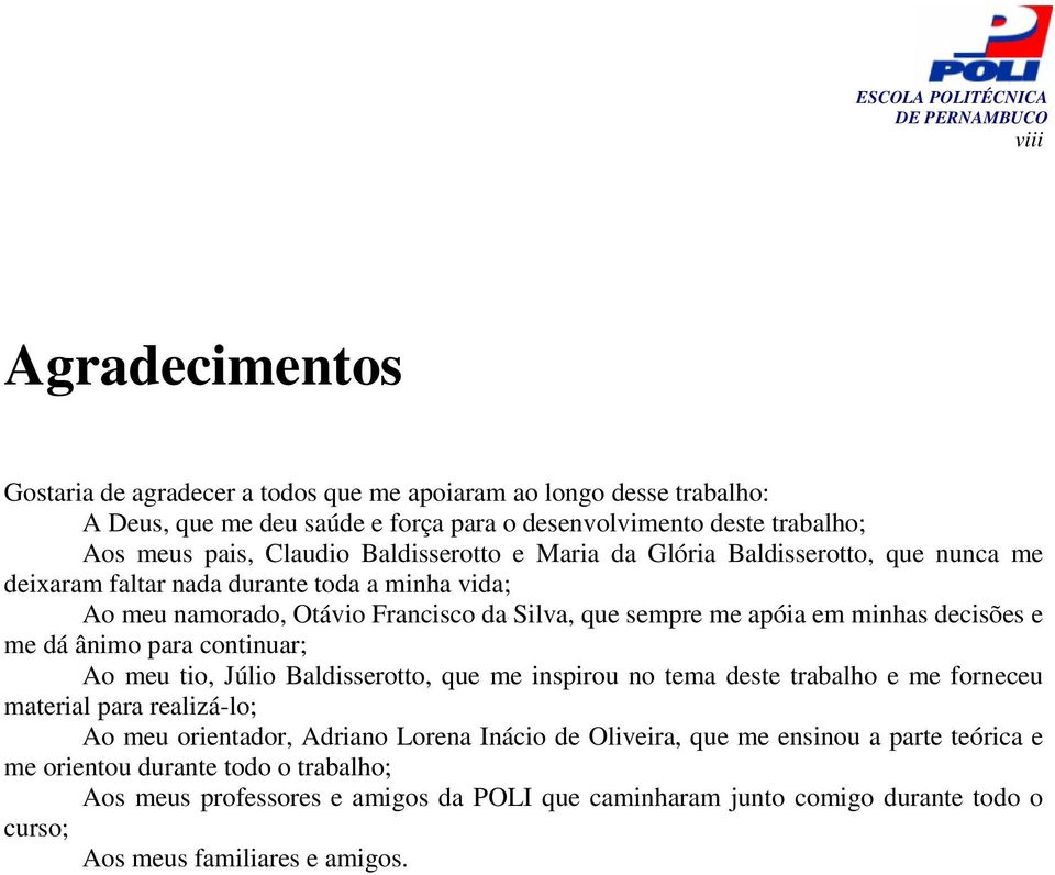 decisões e me dá ânimo para continuar; Ao meu tio, Júlio Baldisserotto, que me inspirou no tema deste trabalho e me forneceu material para realizá-lo; Ao meu orientador, Adriano Lorena