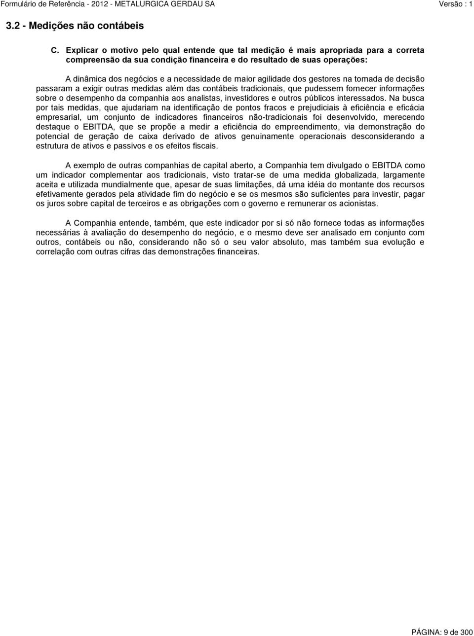 de maior agilidade dos gestores na tomada de decisão passaram a exigir outras medidas além das contábeis tradicionais, que pudessem fornecer informações sobre o desempenho da companhia aos analistas,