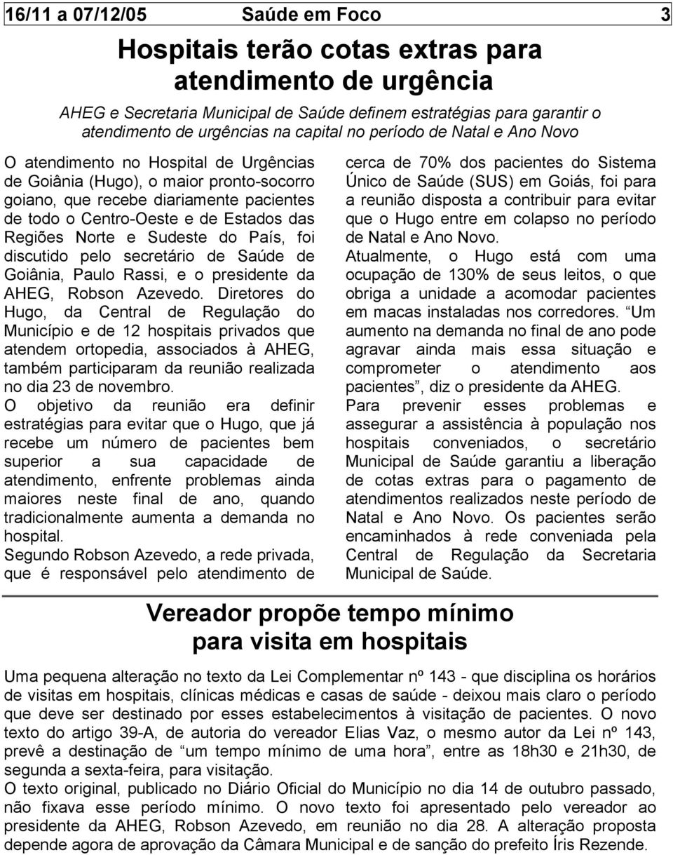 Regiões Norte e Sudeste do País, foi discutido pelo secretário de Saúde de Goiânia, Paulo Rassi, e o presidente da AHEG, Robson Azevedo.