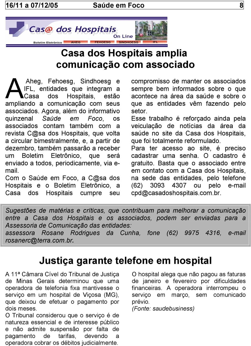 Agora, além do informativo quinzenal Saúde em Foco, os associados contam também com a revista C@sa dos Hospitais, que volta a circular bimestralmente, e, a partir de dezembro, também passarão a