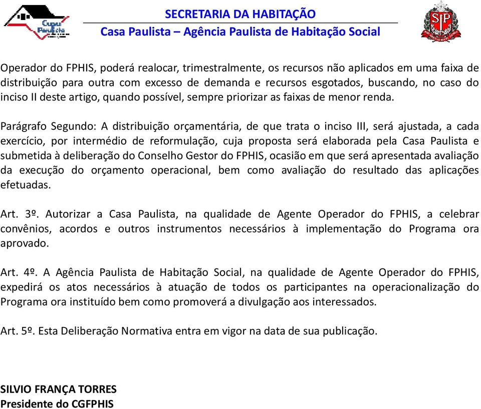 Parágrafo Segundo: A distribuição orçamentária, de que trata o inciso III, será ajustada, a cada exercício, por intermédio de reformulação, cuja proposta será elaborada pela Casa Paulista e submetida