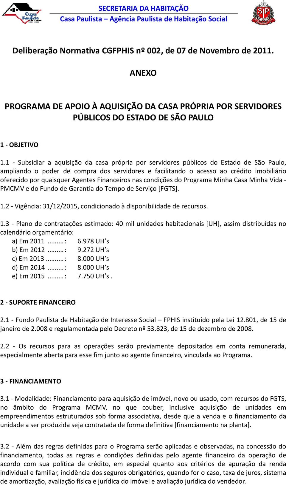 quaisquer Agentes Financeiros nas condições do Programa Minha Casa Minha Vida - PMCMV e do Fundo de Garantia do Tempo de Serviço [FGTS]. 1.