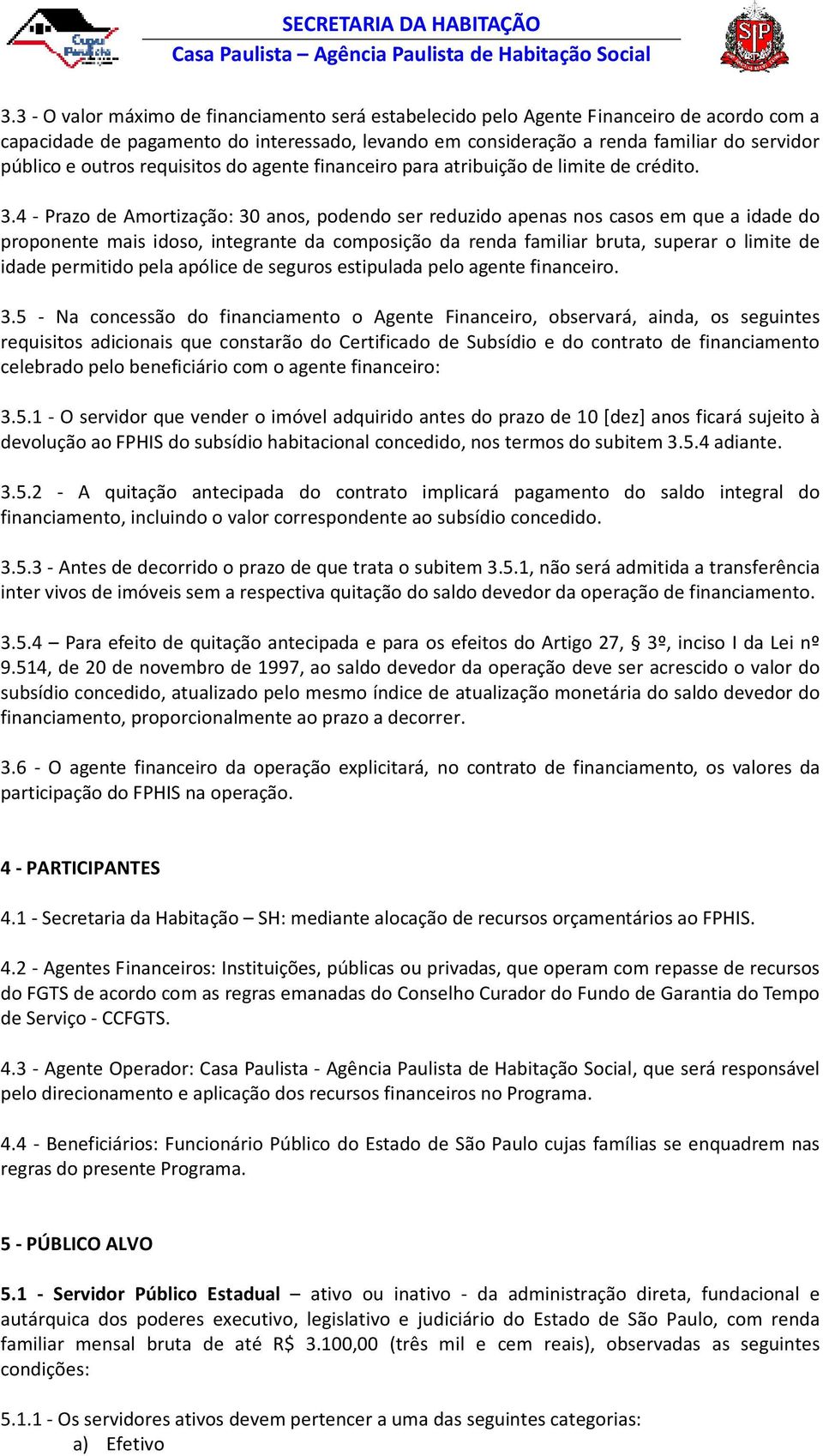 4 - Prazo de Amortização: 30 anos, podendo ser reduzido apenas nos casos em que a idade do proponente mais idoso, integrante da composição da renda familiar bruta, superar o limite de idade permitido