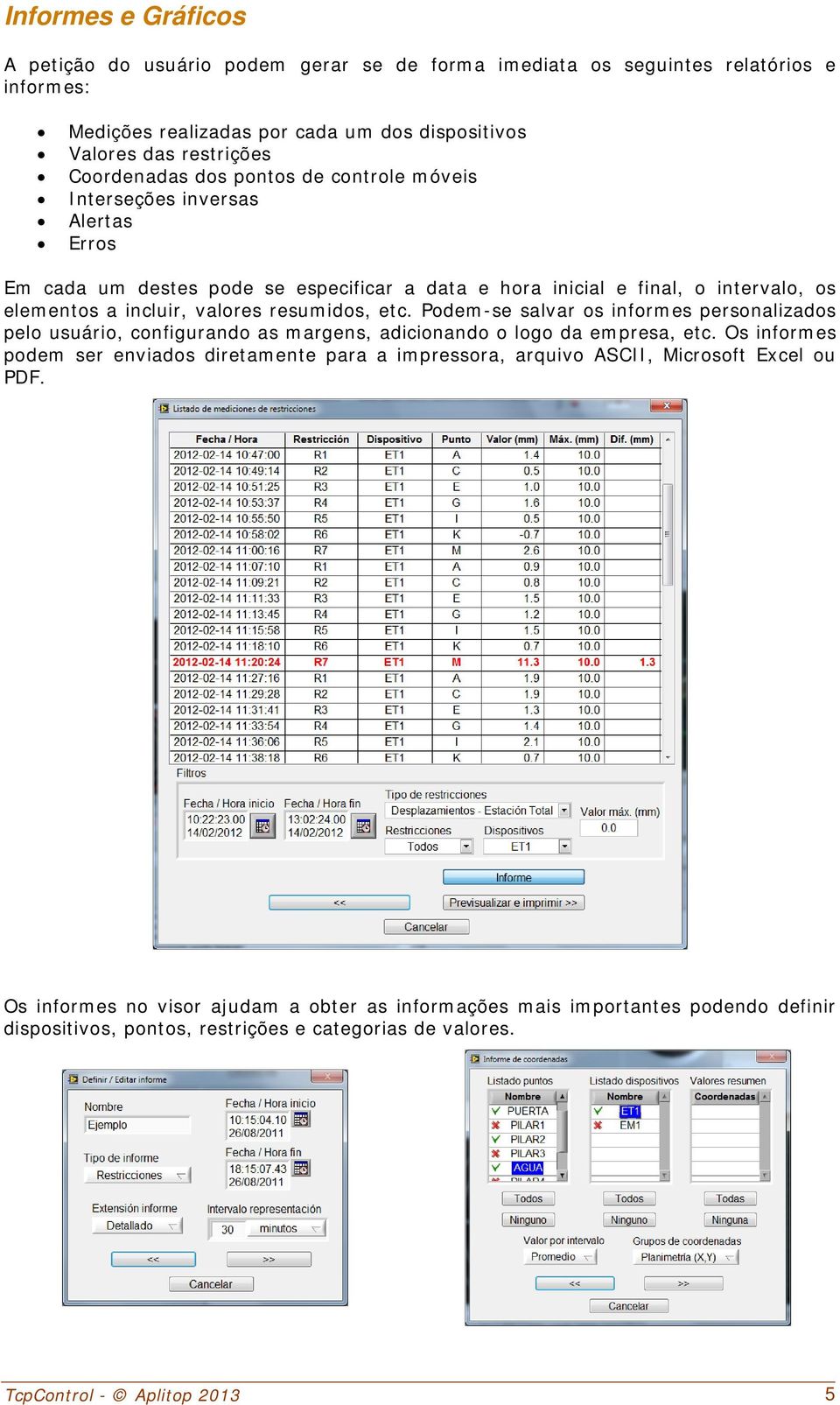 Podem-se salvar os informes personalizados pelo usuário, configurando as margens, adicionando o logo da empresa, etc.