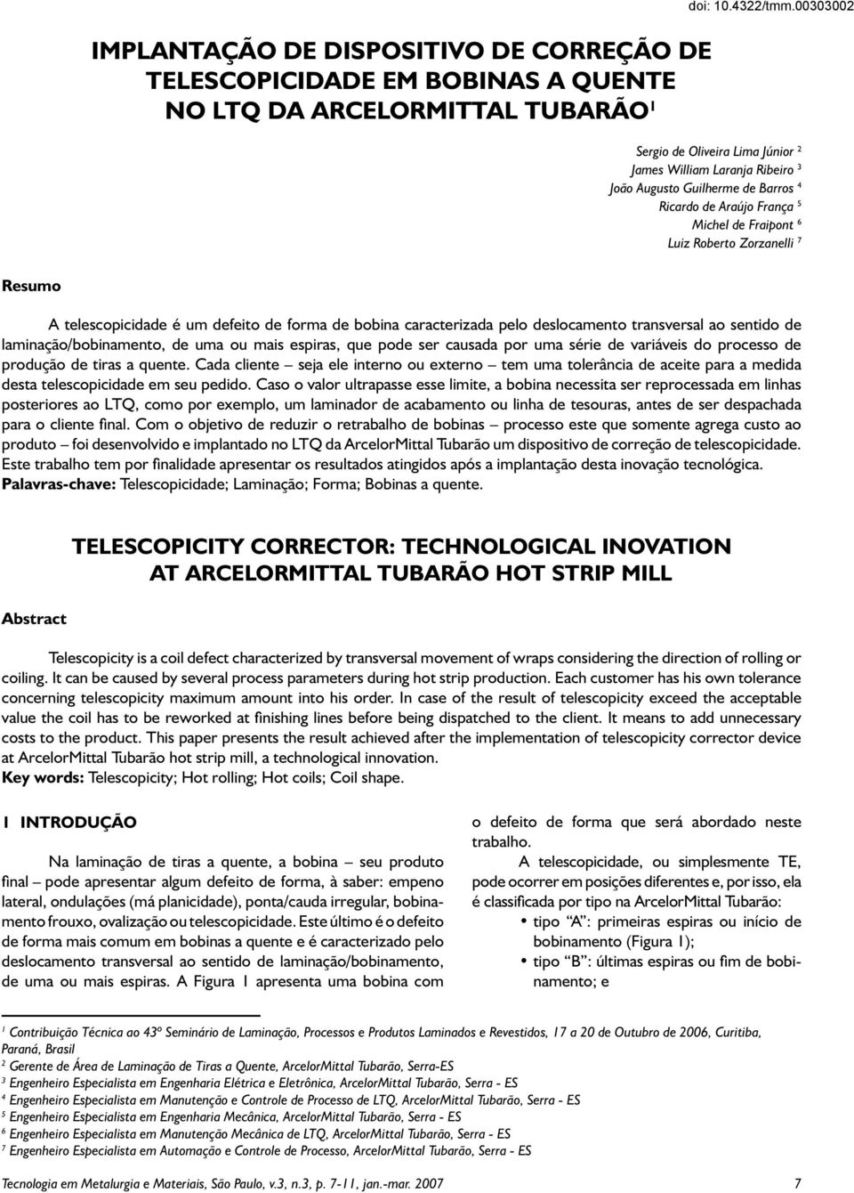 telescopicidade é um defeito de forma de bobina caracterizada pelo deslocamento transversal ao sentido de laminação/bobinamento, de uma ou mais espiras, que pode ser causada por uma série de