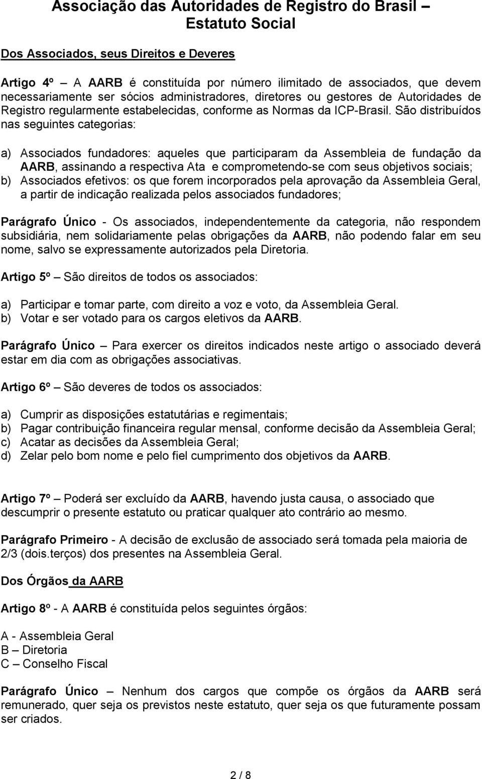 São distribuídos nas seguintes categorias: a) Associados fundadores: aqueles que participaram da Assembleia de fundação da AARB, assinando a respectiva Ata e comprometendo-se com seus objetivos