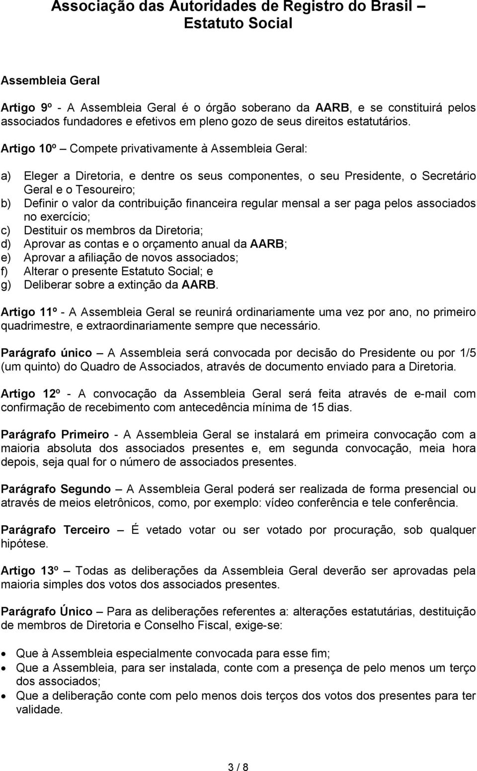 financeira regular mensal a ser paga pelos associados no exercício; c) Destituir os membros da Diretoria; d) Aprovar as contas e o orçamento anual da AARB; e) Aprovar a afiliação de novos associados;