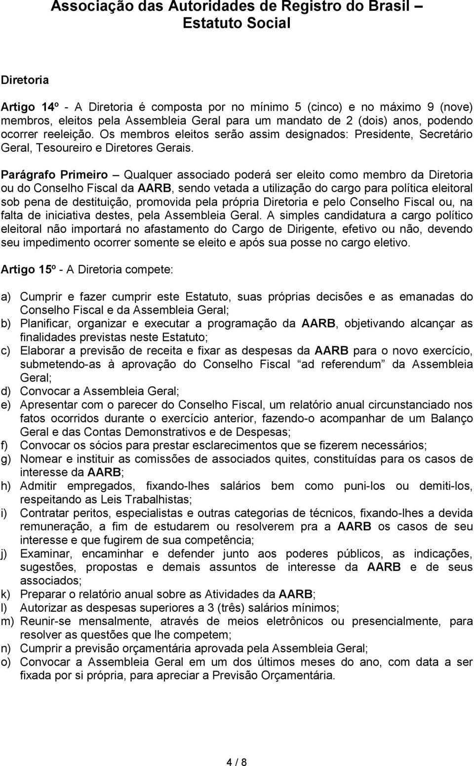 Parágrafo Primeiro Qualquer associado poderá ser eleito como membro da Diretoria ou do Conselho Fiscal da AARB, sendo vetada a utilização do cargo para política eleitoral sob pena de destituição,