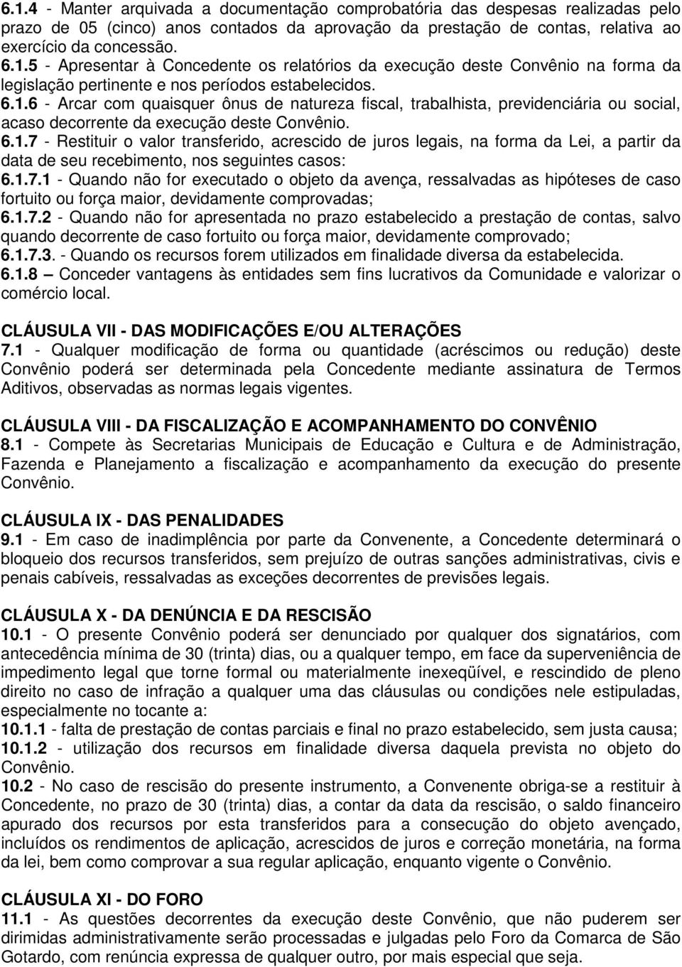 1.7.1 - Quando não for executado o objeto da avença, ressalvadas as hipóteses de caso fortuito ou força maior, devidamente comprovadas; 6.1.7.2 - Quando não for apresentada no prazo estabelecido a prestação de contas, salvo quando decorrente de caso fortuito ou força maior, devidamente comprovado; 6.