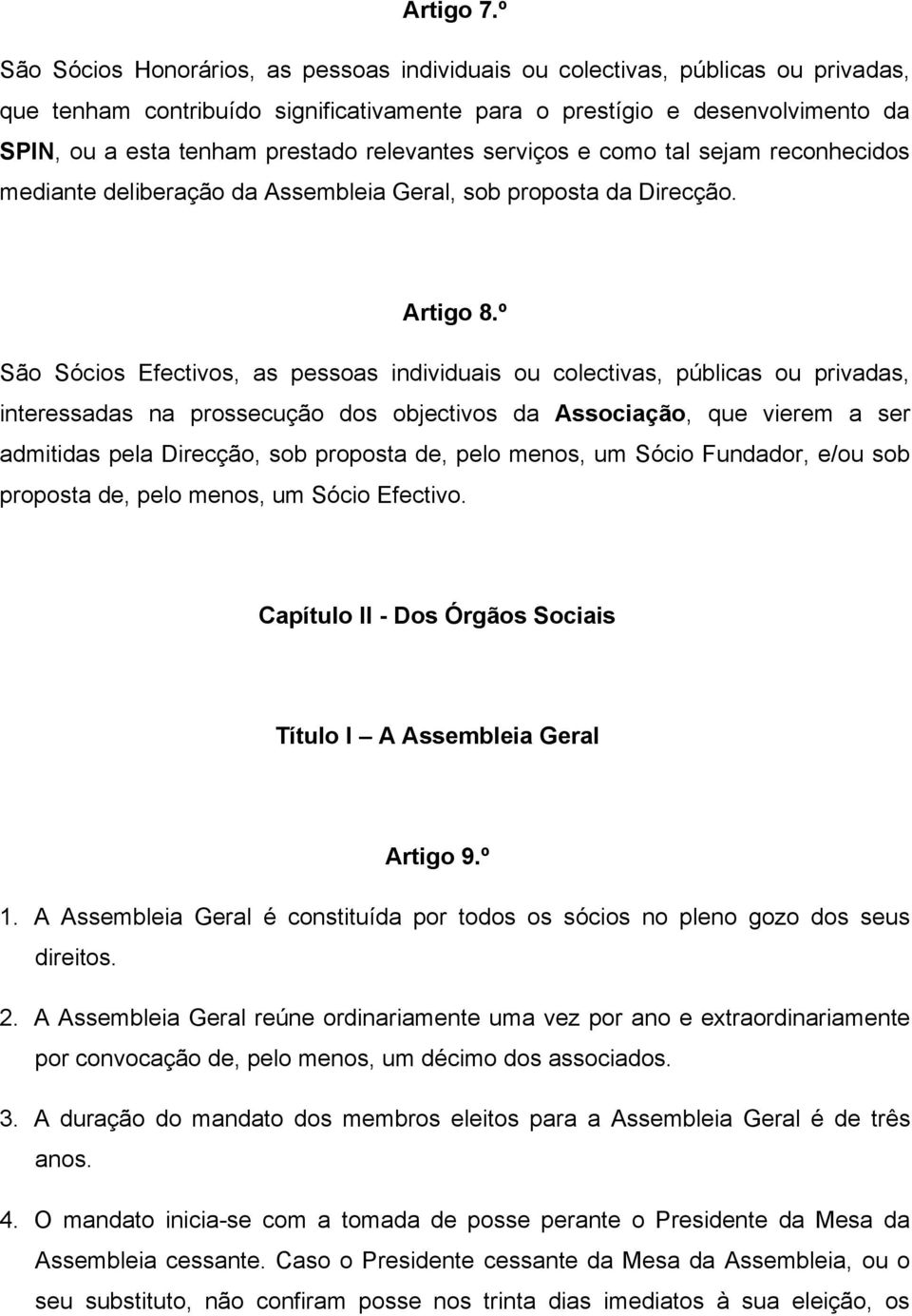 relevantes serviços e como tal sejam reconhecidos mediante deliberação da Assembleia Geral, sob proposta da Direcção. Artigo 8.