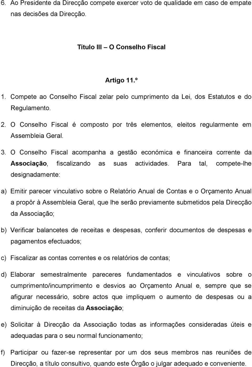 O Conselho Fiscal acompanha a gestão económica e financeira corrente da Associação, fiscalizando as suas actividades.