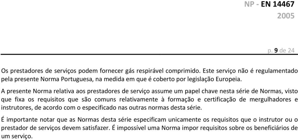 A presente Norma relativa aos prestadores de serviço assume um papel chave nesta série de Normas, visto que fixa os requisitos que são comuns relativamente à formação e