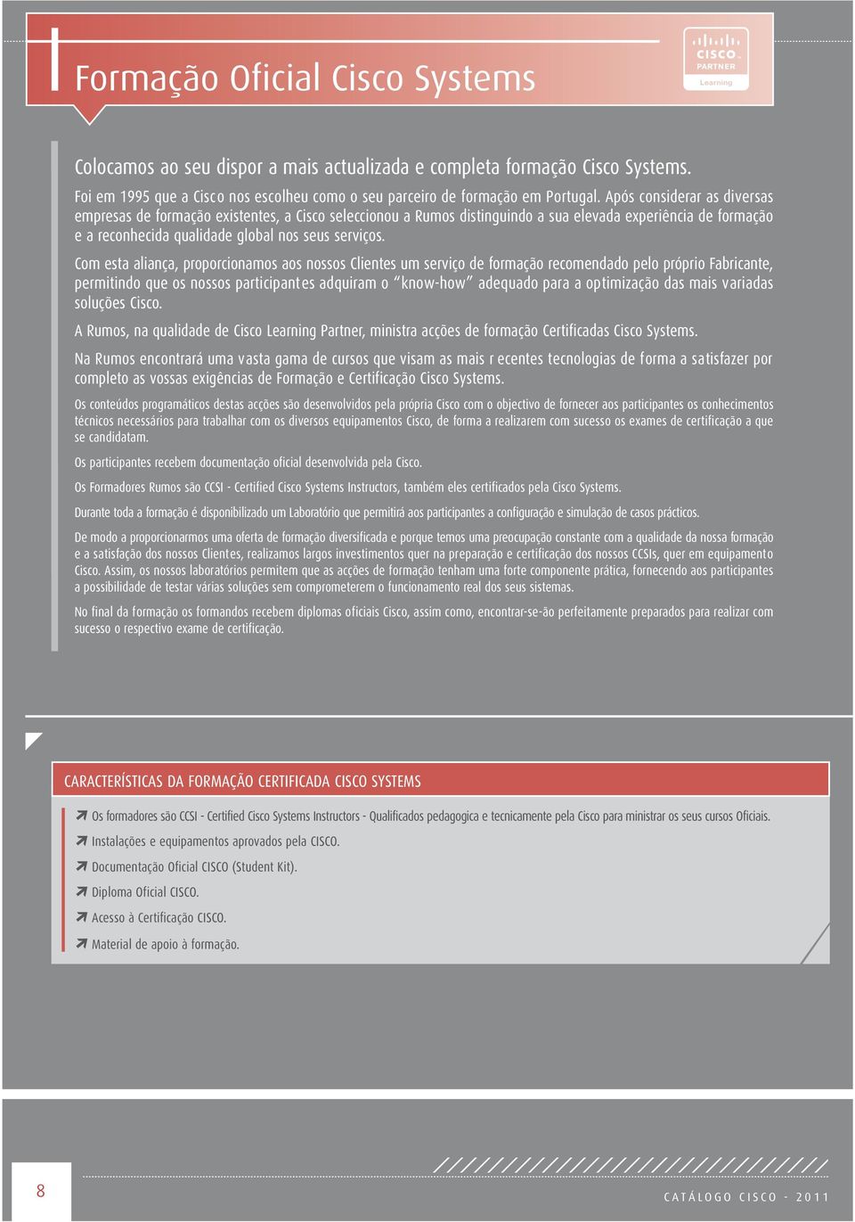 Com esta aliança, proporcionamos aos nossos Clientes um serviço de formação recomendado pelo próprio Fabricante, permitindo que os nossos participantes adquiram o know-how adequado para a optimização