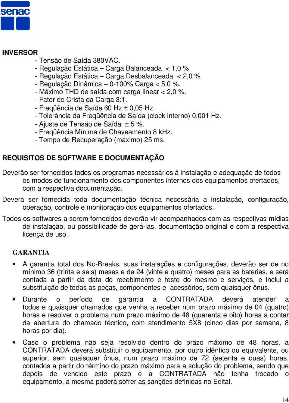 - Freqüência Mínima de Chaveamento 8 khz. - Tempo de Recuperação (máximo) 25 ms.