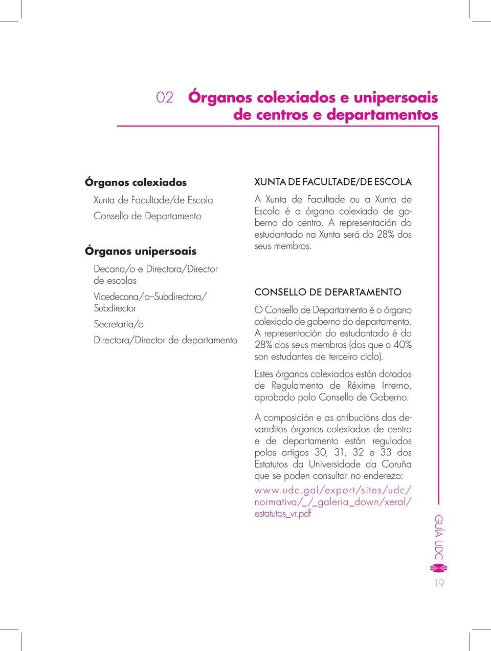 A representación do estudantado na Xunta será do 28% dos seus membros. CONSELLO DE DEPARTAMENTO O Consello de Departamento é o órgano colexiado de goberno do departamento.