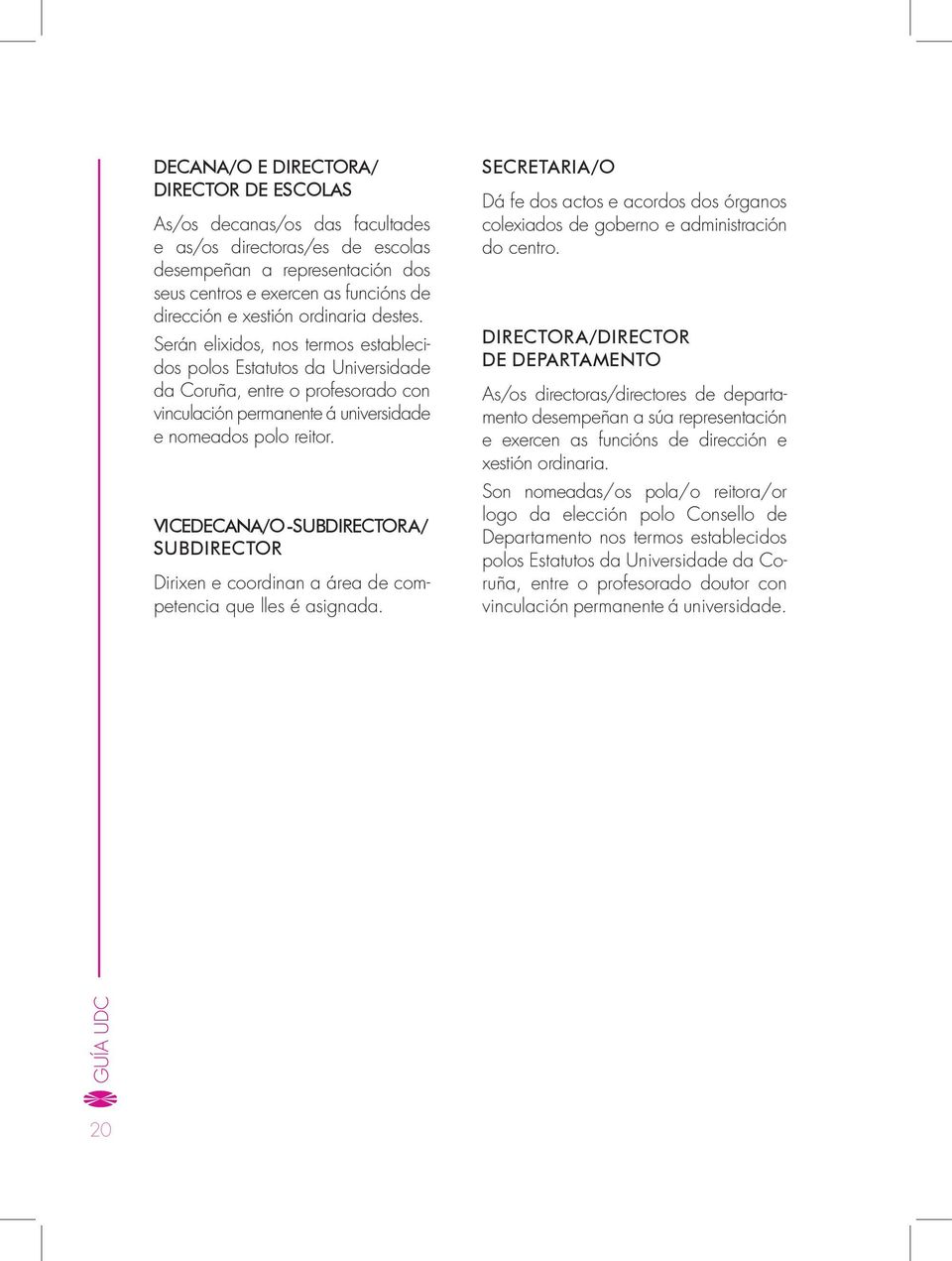 VICEDECANA/O -SUBDIRECTORA/ SUBDIRECTOR Dirixen e coordinan a área de competencia que lles é asignada.