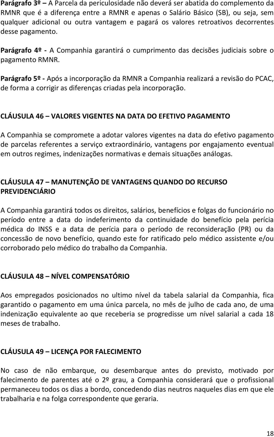 Parágrafo 5º - Após a incorporação da RMNR a Companhia realizará a revisão do PCAC, de forma a corrigir as diferenças criadas pela incorporação.